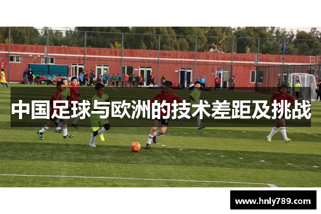 中国足球与欧洲的技术差距及挑战
